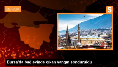Bursa’da Bağ Evinde Sebebi Bilinmeyen Yangın